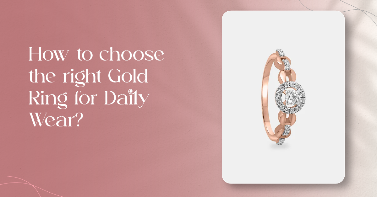 How to Choose the Right Gold Ring for Daily Wear