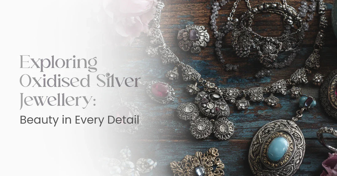 Exploring Oxidised Silver Jewellery: Beauty in Every Detail
