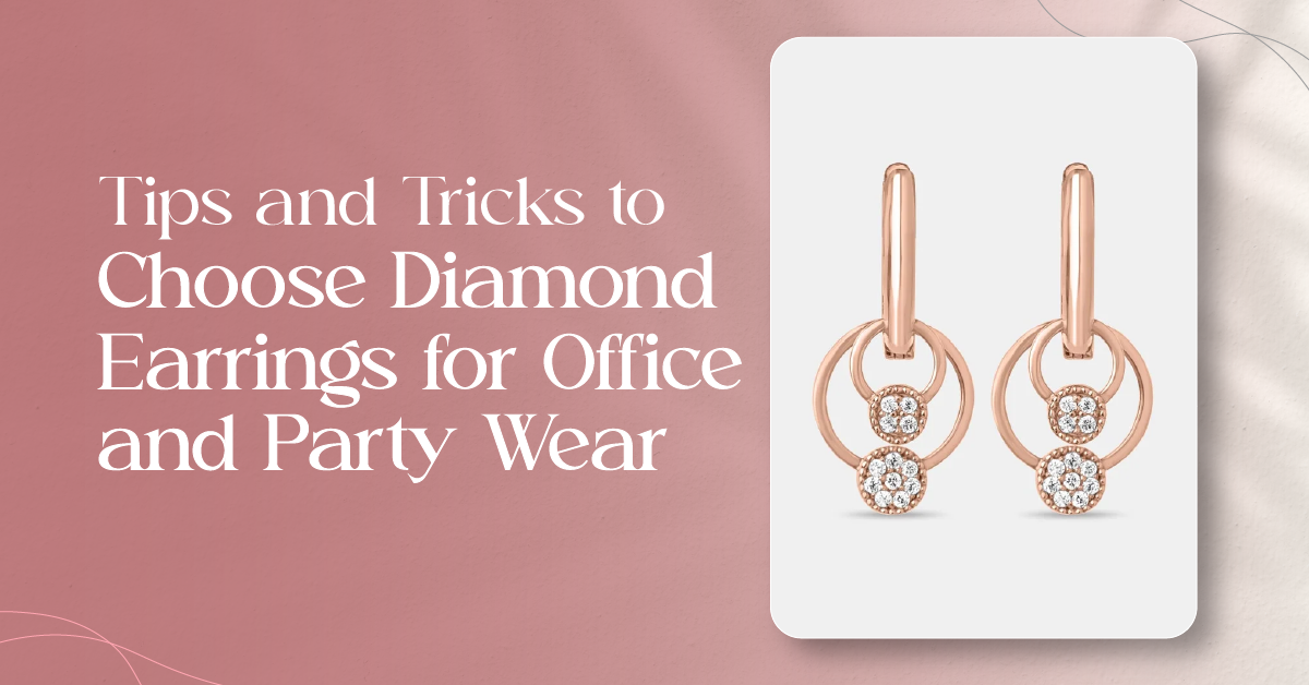 Tips and Tricks to Choose Diamond Earrings for Office and Party Wear