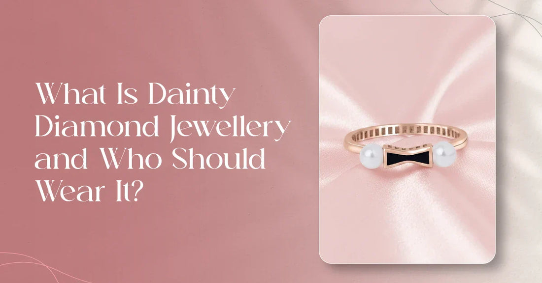 What Is Dainty Diamond Jewellery and Who Should Wear It