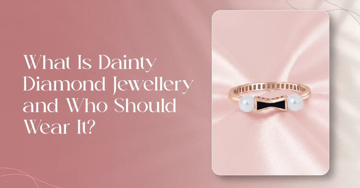 What Is Dainty Diamond Jewellery and Who Should Wear It