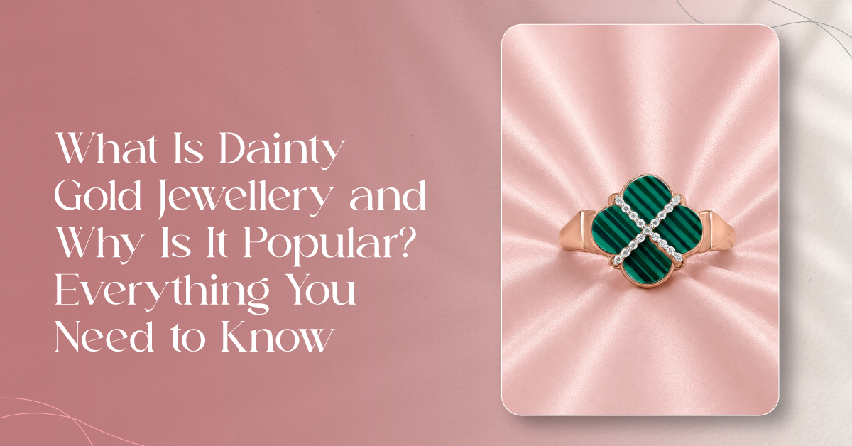 What Is Dainty Gold Jewellery and Why Is It Popular Everything You Need to Know