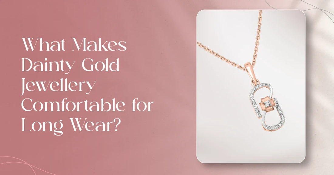 What Makes Dainty Gold Jewellery Comfortable for Long Wear