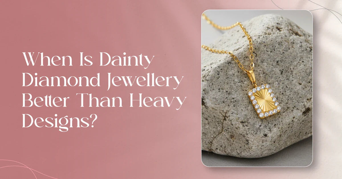 When Is Dainty Diamond Jewellery Better Than Heavy Designs
