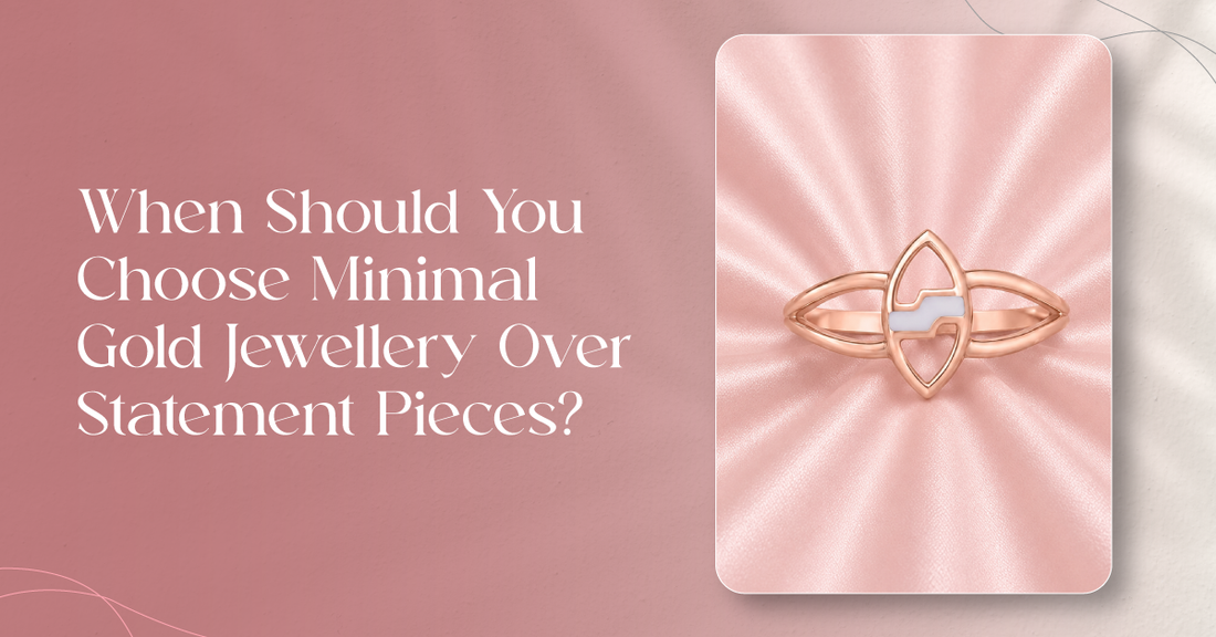 When Should You Choose Minimal Gold Jewellery Over Statement Pieces