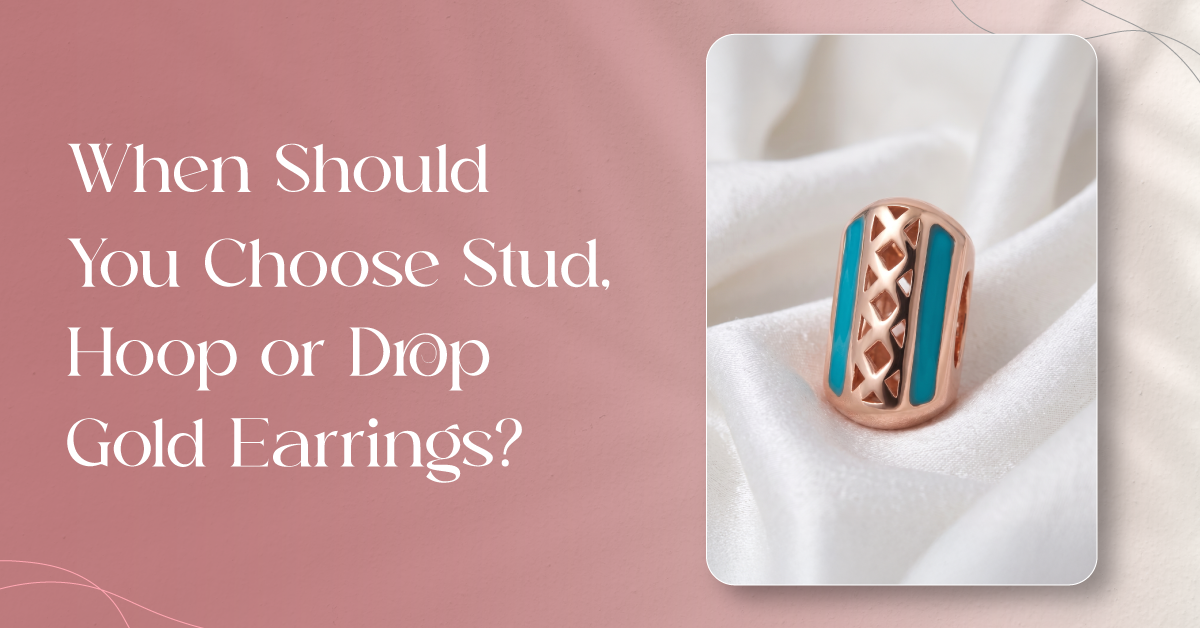 When Should You Choose Stud, Hoop, or Drop Gold Earrings