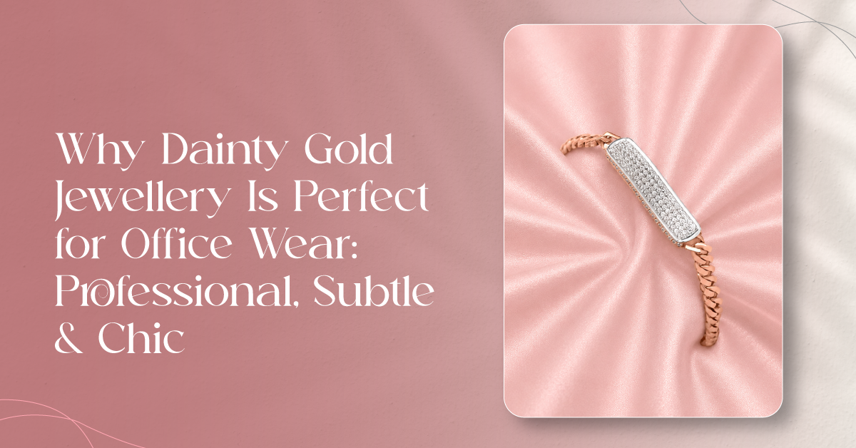 Why Dainty Gold Jewellery Is Perfect for Office Wear: Professional, Subtle & Chic