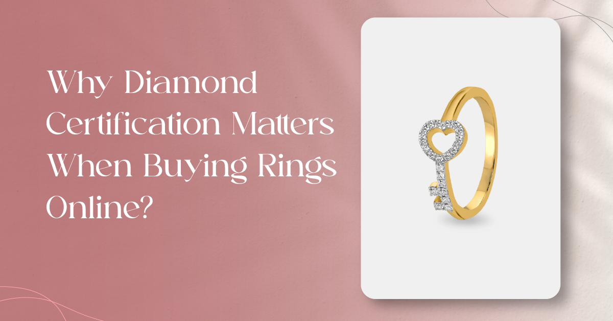 Why Diamond Certification Matters When Buying Rings Online